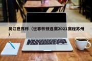 吴江世界杯（世界杯预选赛2021赛程苏州）