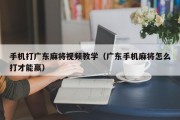 手机打广东麻将视频教学（广东手机麻将怎么打才能赢）