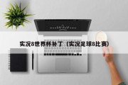 实况8世界杯补丁（实况足球8比赛）