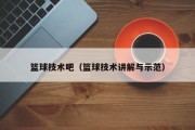 篮球技术吧（篮球技术讲解与示范）