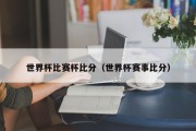 世界杯比赛杯比分（世界杯赛事比分）