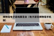 博物馆电子游戏展览会（电子游览博物馆手机版）