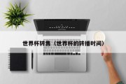 世界杯转售（世界杯的转播时间）
