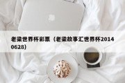 老梁世界杯彩票（老梁故事汇世界杯20140628）