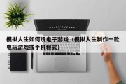 模拟人生如何玩电子游戏（模拟人生制作一款电玩游戏或手机程式）