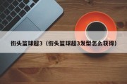 街头篮球超3（街头篮球超3发型怎么获得）