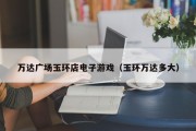 万达广场玉环店电子游戏（玉环万达多大）