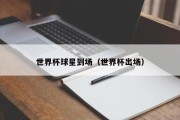 世界杯球星到场（世界杯出场）