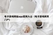 电子游戏网站app官网入口（电子游戏网页门户）