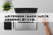 pg电子游戏麻将胡了放水时间（pg热门电子游戏麻将胡了,翻了几十倍）