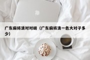 广东麻将清对对胡（广东麻将清一色大对子多少）